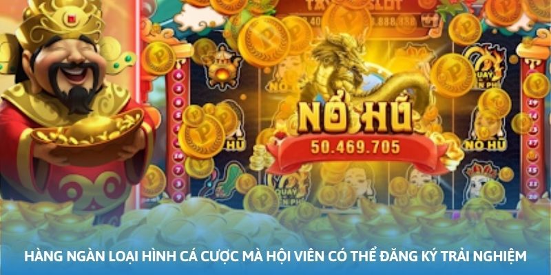 Hàng ngàn loại hình cá cược mà hội viên có thể đăng ký trải nghiệm