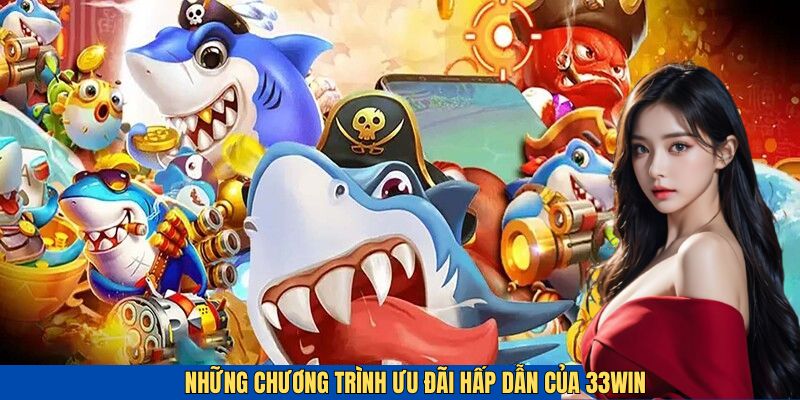 Các ưu đãi siêu hot 33win