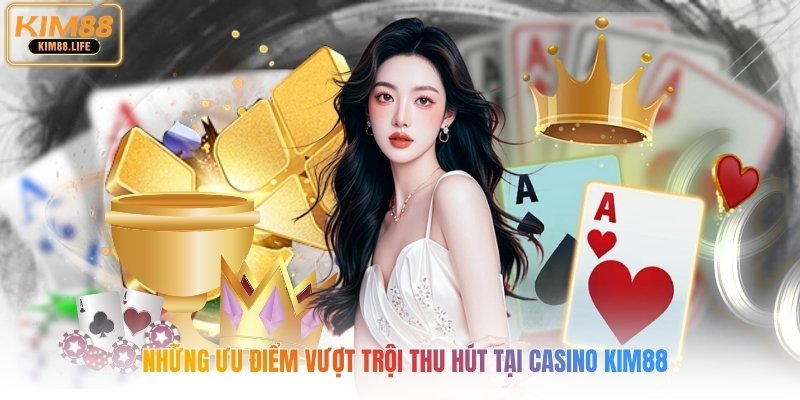 Những ưu điểm vượt trội thu hút tại casino kim88